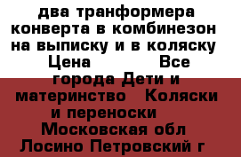 два транформера конверта в комбинезон  на выписку и в коляску › Цена ­ 1 500 - Все города Дети и материнство » Коляски и переноски   . Московская обл.,Лосино-Петровский г.
